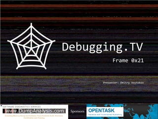 Frame 0x21
Presenter: Dmitry Vostokov
Sponsors
Debugging.TV
 