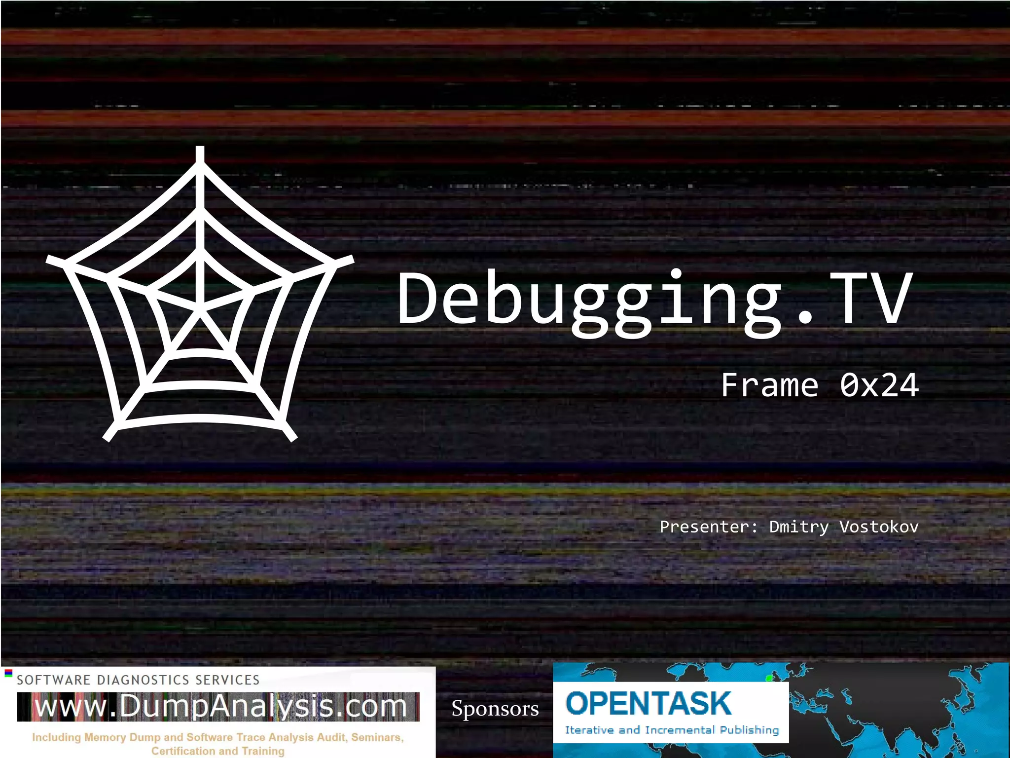 Frame 0x24
Presenter: Dmitry Vostokov
Sponsors
Debugging.TV
 