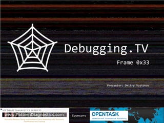 Frame 0x33
Presenter: Dmitry Vostokov
Sponsors
Debugging.TV
 
