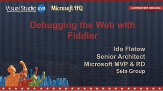 Debugging the Web with
Fiddler
Ido Flatow
Senior Architect
Microsoft MVP & RD
Sela Group
 