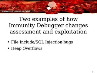 Two examples of how Immunity Debugger changes assessment and exploitation File Include/SQL Injection bugs Heap Overflows 