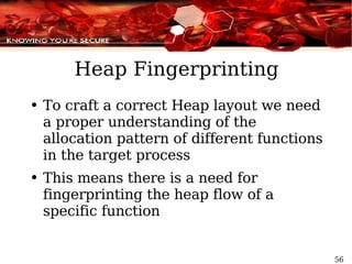 Heap Fingerprinting To craft a correct Heap layout we need a proper understanding of the allocation pattern of different functions in the target process This means there is a need for fingerprinting the heap flow of a specific function 