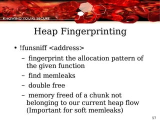 Heap Fingerprinting !funsniff <address> fingerprint the allocation pattern of the given function find memleaks double free memory freed of a chunk not belonging to our current heap flow (Important for soft memleaks)  