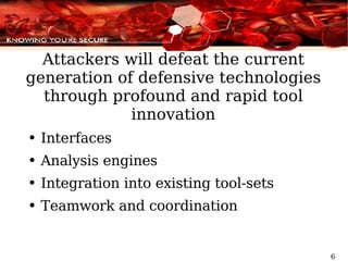 Attackers will defeat the current generation of defensive technologies through profound and rapid tool innovation Interfaces Analysis engines Integration into existing tool-sets Teamwork and coordination 