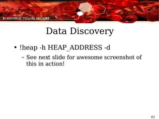 Data Discovery !heap -h HEAP_ADDRESS -d See next slide for awesome screenshot of this in action! 