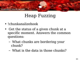 Heap Fuzzing !chunkanalizehook Get the status of a given chunk at a specific moment. Answers the common questions:  What chunks are bordering your chunk? What is the data in those chunks? 