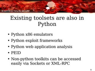 Existing toolsets are also in Python Python x86 emulators Python exploit frameworks Python web application analysis PEID Non-python toolkits can be accessed easily via Sockets or XML-RPC 