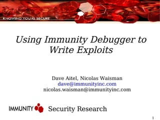 Using Immunity Debugger to Write Exploits ,[object Object],Dave Aitel, Nicolas Waisman [email_address] [email_address] 