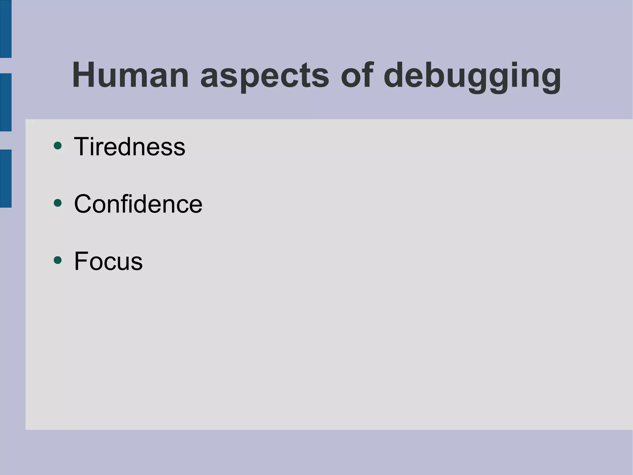 Human aspects of debugging Tiredness Confidence Focus 