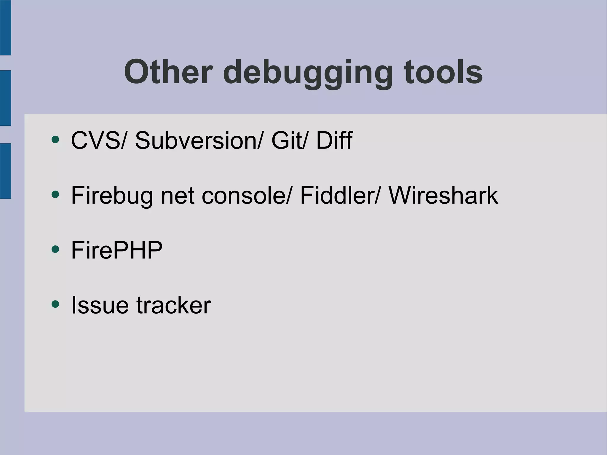 Other debugging tools CVS/ Subversion/ Git/ Diff Firebug net console/ Fiddler/ Wireshark FirePHP Issue tracker 