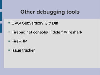 Other debugging tools CVS/ Subversion/ Git/ Diff Firebug net console/ Fiddler/ Wireshark FirePHP Issue tracker 