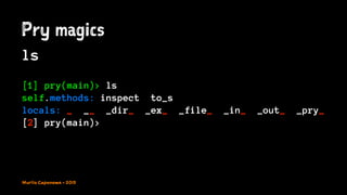 Pry magics
ls
[1] pry(main)> ls
self.methods: inspect to_s
locals: _ __ _dir_ _ex_ _file_ _in_ _out_ _pry_
[2] pry(main)>
Murilo Capanema - 2015
 