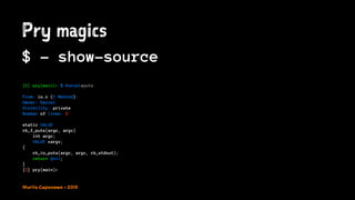Pry magics
$ - show-source
[1] pry(main)> $ Kernel#puts
From: io.c (C Method):
Owner: Kernel
Visibility: private
Number of lines: 8
static VALUE
rb_f_puts(argc, argv)
int argc;
VALUE *argv;
{
rb_io_puts(argc, argv, rb_stdout);
return Qnil;
}
[2] pry(main)>
Murilo Capanema - 2015
 