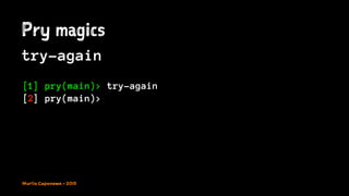 Pry magics
try-again
[1] pry(main)> try-again
[2] pry(main)>
Murilo Capanema - 2015
 