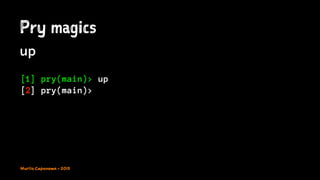 Pry magics
up
[1] pry(main)> up
[2] pry(main)>
Murilo Capanema - 2015
 