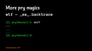 More pry magics
wtf - _ex_.backtrace
[1] pry(Kernel):1> wtf?
...
...
...
[2] pry(Kernel):2>
Murilo Capanema - 2015
 