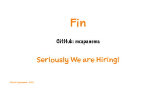 Fin
GitHub: mcapanema
Seriously We are Hiring!
Murilo Capanema - 2015
 