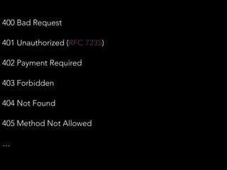 400 Bad Request
401 Unauthorized (RFC 7235)
402 Payment Required
403 Forbidden
404 Not Found
405 Method Not Allowed
…
 