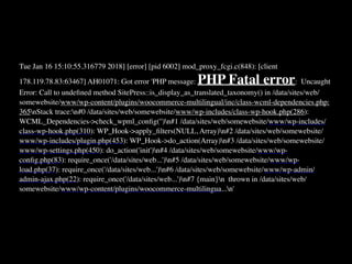 Tue Jan 16 15:10:55.316779 2018] [error] [pid 6002] mod_proxy_fcgi.c(848): [client
178.119.78.83:63467] AH01071: Got error 'PHP message: PHP Fatal error:  Uncaught
Error: Call to undeﬁned method SitePress::is_display_as_translated_taxonomy() in /data/sites/web/
somewebsite/www/wp-content/plugins/woocommerce-multilingual/inc/class-wcml-dependencies.php:
365nStack trace:n#0 /data/sites/web/somewebsite/www/wp-includes/class-wp-hook.php(286):
WCML_Dependencies->check_wpml_conﬁg('')n#1 /data/sites/web/somewebsite/www/wp-includes/
class-wp-hook.php(310): WP_Hook->apply_ﬁlters(NULL, Array)n#2 /data/sites/web/somewebsite/
www/wp-includes/plugin.php(453): WP_Hook->do_action(Array)n#3 /data/sites/web/somewebsite/
www/wp-settings.php(450): do_action('init')n#4 /data/sites/web/somewebsite/www/wp-
conﬁg.php(83): require_once('/data/sites/web...')n#5 /data/sites/web/somewebsite/www/wp-
load.php(37): require_once('/data/sites/web...')n#6 /data/sites/web/somewebsite/www/wp-admin/
admin-ajax.php(22): require_once('/data/sites/web...')n#7 {main}n  thrown in /data/sites/web/
somewebsite/www/wp-content/plugins/woocommerce-multilingua...n'
 