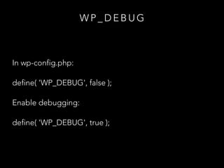 W P _ D E B U G
In wp-config.php:
define( 'WP_DEBUG', false );
Enable debugging:
define( 'WP_DEBUG', true );
 