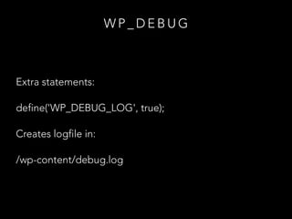 W P _ D E B U G
Extra statements:
define('WP_DEBUG_LOG', true);
Creates logfile in:
/wp-content/debug.log
 