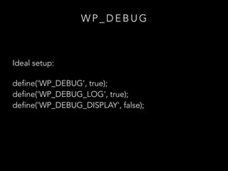W P _ D E B U G
Ideal setup:
define('WP_DEBUG', true); 
define('WP_DEBUG_LOG', true); 
define('WP_DEBUG_DISPLAY', false);
 