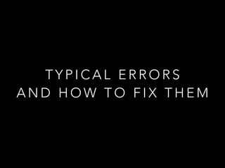 T Y P I C A L E R R O R S  
A N D H O W T O F I X T H E M
 