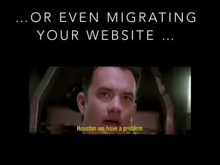 … O R E V E N M I G R AT I N G
Y O U R W E B S I T E …
 