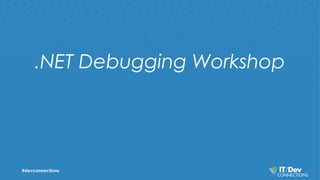 .NET Debugging Workshop 
#devconnections 
 