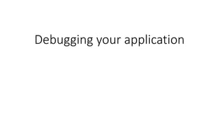 Debugging your application
 