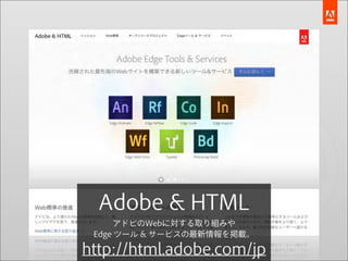 Adobe & HTML
     アドビのWebに対する取り組みや
 Edge ツール & サービスの最新情報を掲載。

http://html.adobe.com/jp
 