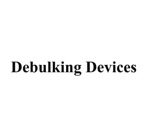 Debulking Devices
 
