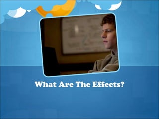 What Are The Effects?
 