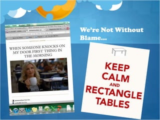 We’re Not Without
Blame…
 