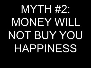 MYTH #2: MONEY WILL NOT BUY YOU HAPPINESS