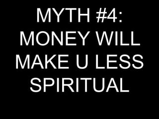 MYTH #4: MONEY WILL MAKE U LESS SPIRITUAL