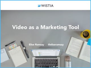 Video as a Marketing Tool
@eliseramsayElise Ramsay
 