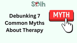 Debunking 7
Common Myths
About Therapy
 