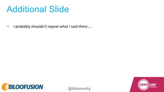 @bloomarty
Additional Slide
• I probably shouldn‘t repeat what I said there ...
 
