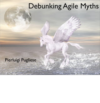 Debunking Agile Myths




Pierluigi Pugliese
 