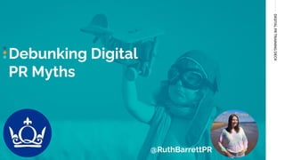 DIGITAL
PR
TRAINING
DECK
Debunking Digital
PR Myths
@RuthBarrettPR
 