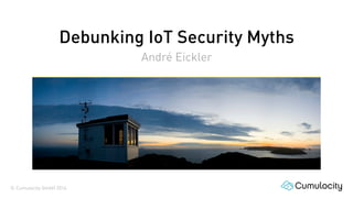 Debunking IoT Security Myths 
© Cumulocity GmbH 2014 
André Eickler 
 