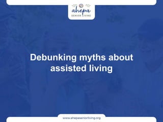 Debunking myths about
assisted living
 