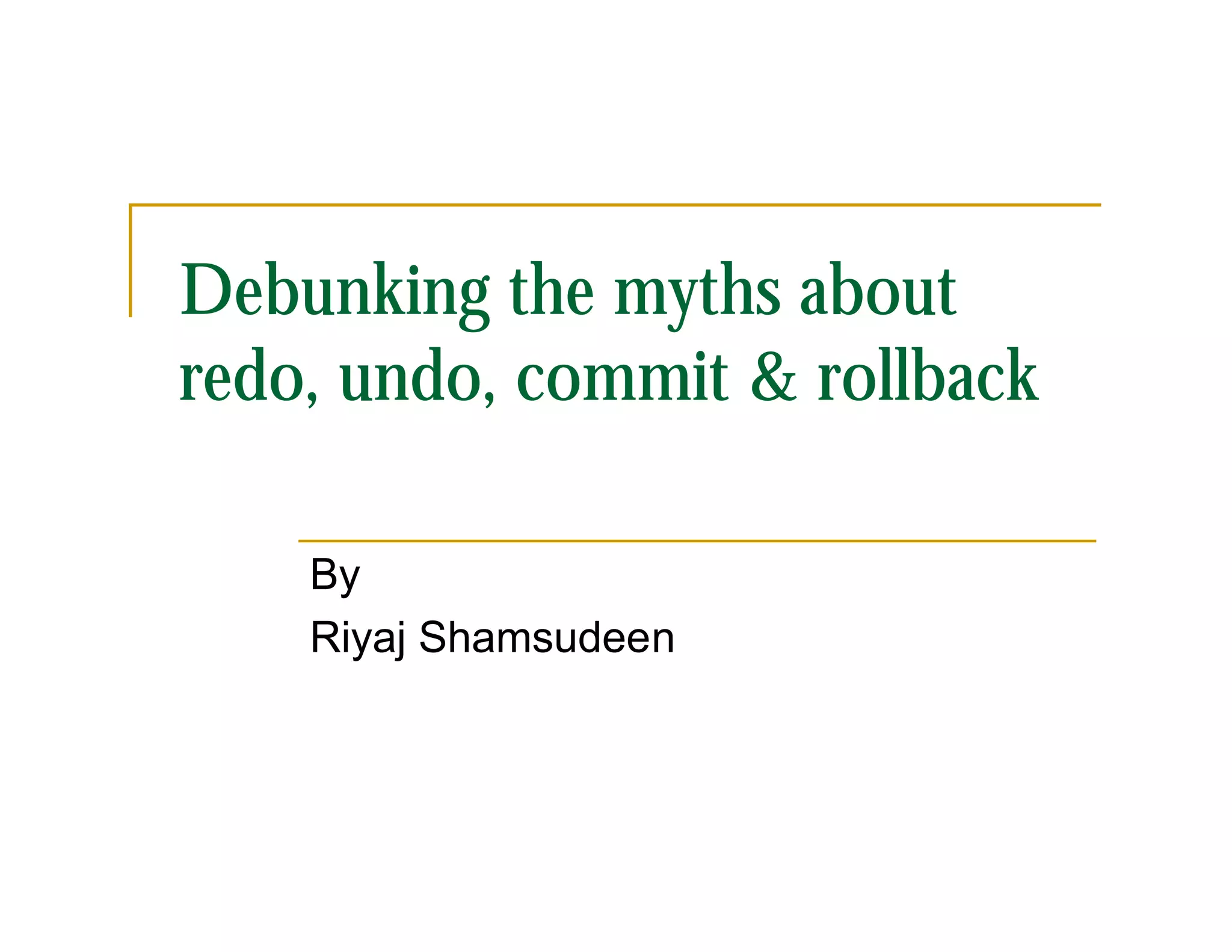 Debunking the myths about 
redo, undo, commit & rollback 
By 
Riyaj Shamsudeen 
 
