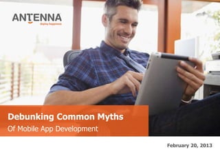 Debunking Common Myths
Of Mobile App Development

                            February 20, 2013
 