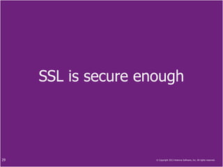 SSL is secure enough




29                   © Copyright 2013 Antenna Software, Inc. All rights reserved.
 