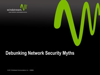 Debunking Network Security Myths


© 2011 Windstream Communications, Inc. | 008906
 