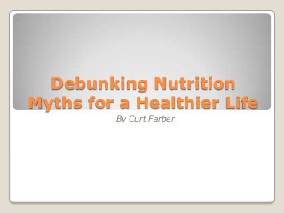 Debunking Nutrition
Myths for a Healthier Life
By Curt Farber

 