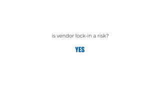 is vendor lock-in a risk?
YES
 