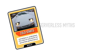 DEBUNKING SERVERLESS MYTHS
COLD STARTS
COLD STARTS
overplays or underplays
the role of cold starts on
serverless performance
MYTH #1
 